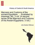 Manners and Customs of the ancient Egyptians, ... Illustrated by drawings, etc. 3 vol. (A second series of the Manners a di John Gardner Wilkinson edito da British Library, Historical Print Editions