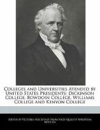 Colleges and Universities Atended by United States Presidents: Dickinson College, Bowdoin College, Williams College and  di Victoria Hockfield edito da WEBSTER S DIGITAL SERV S