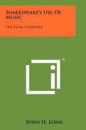 Shakespeare's Use of Music: The Final Comedies di John H. Long edito da Literary Licensing, LLC