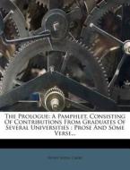 The Prologue: A Pamphlet, Consisting of Contributions from Graduates of Several Universities: Prose and Some Verse... di Henry Seidel Canby edito da Nabu Press