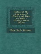History of the Separation of Church and State in Canada di Elam Rush Stimson edito da Nabu Press