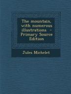 The Mountain, with Numerous Illustrations di Jules Michelet edito da Nabu Press