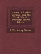 Stories of Luther Burbank and His Plant School di Effie Young Slusser edito da Nabu Press