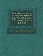 Les Observatoires Astronomiques Et Les Astronomes... di Paul Stroobant, J. Delvosal edito da Nabu Press