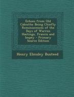 Echoes from Old Calcutta: Being Chiefly Reminiscences of the Days of Warren Hastings, Francis and Impey di Henry Elmsley Busteed edito da Nabu Press