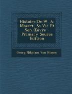 Histoire de W. A. Mozart, Sa Vie Et Son Uvre di Georg Nikolaus Von Nissen edito da Nabu Press