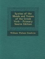 Syntax of the Moods and Tenses of the Greek Verb di William Watson Goodwin edito da Nabu Press