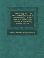 Christology of the Old Testament: And a Commentary on the Messianic Predictions, Volume 1 di Ernst Wilhelm Hengstenberg edito da Nabu Press