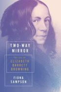 Two-Way Mirror: The Life of Elizabeth Barrett Browning di Fiona Sampson edito da W W NORTON & CO