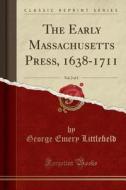 The Early Massachusetts Press, 1638-1711, Vol. 2 Of 2 (classic Reprint) di George Emery Little Eld edito da Forgotten Books