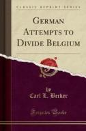 German Attempts To Divide Belgium (classic Reprint) di Carl L Becker edito da Forgotten Books