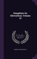 Pamphlets On Silviculture, Volume 15 di Morris Cotgrave Betts edito da Palala Press