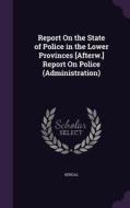 Report On The State Of Police In The Lower Provinces [afterw.] Report On Police (administration) di Bengal edito da Palala Press