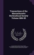 Transactions Of The Massachusetts Horticultural Society Volume 1884-85 edito da Palala Press