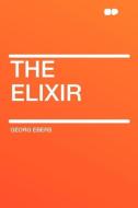 The Elixir di Georg Ebers edito da HardPress Publishing