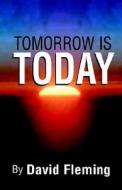 Tomorrow Is Today di David Fleming edito da Xlibris Corporation
