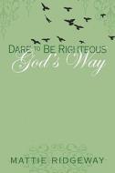 Dare To Be Righteous God's Way di Mattie Ridgeway edito da America Star Books