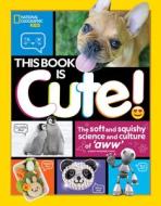 This Book Is Cute: The Soft and Squishy Science and Culture of Aww di Sarah Wassner Flynn edito da NATL GEOGRAPHIC SOC