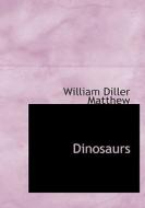 Dinosaurs di William Diller Matthew edito da BiblioLife