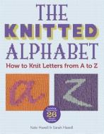 The Knitted Alphabet: How to Knit Letters from A to Z di Kate Haxell, Sarah Hazell edito da BARRONS EDUCATION SERIES