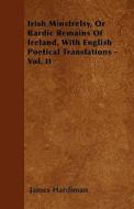 Irish Minstrelsy, Or Bardic Remains Of Ireland, With English Poetical Translations - Vol. II di James Hardiman edito da Inman Press