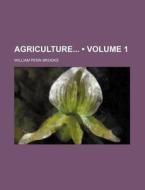 Agriculture (volume 1) di William Penn Brooks edito da General Books Llc