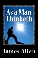 As a Man Thinketh di James Allen edito da Createspace