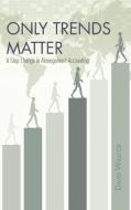 Only Trends Matter: A Step Change in Management Accounting di David R. Willcox edito da AUTHORHOUSE