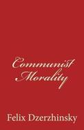 Communist Morality di Felix Dzerzhinsky edito da Createspace