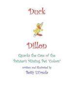 Duck Dillon: Case of the Painter's Missing Pet Colors di Betty L'Ursula, Rebecca Elizabeth Woodard edito da Createspace