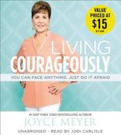 Living Courageously: You Can Face Anything, Just Do It Afraid di Joyce Meyer edito da Hachette Audio