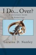 I Do... Over?: A Christian's Guide to Remarriage di Loraine D. Nunley edito da Createspace