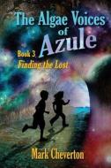The Algae Voices of Azule - Book 3: Finding the Lost di Mark Cheverton edito da Createspace