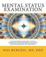 Mental Status Examination: 52 Challenging Cases, Dsm and ICD-10 Interviews, Questionnaires and Cognitive Tests for Diagnosis and Treatment di Ph. Wes Burgess MD edito da Createspace