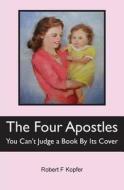 The Four Apostles: You Can't Judge a Book by Its Cover di Robert F. Kopfer edito da Createspace