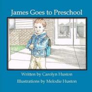 James Goes to Preschool di Carolyn L. Huston edito da Createspace