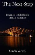 The Next Stop: Inverness to Edinburgh, Station by Station di Simon Varwell edito da Createspace