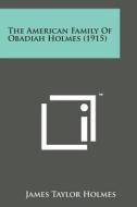 The American Family of Obadiah Holmes (1915) di James Taylor Holmes edito da Literary Licensing, LLC