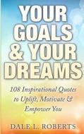 Your Goals & Your Dreams: 108 Inspirational Quotes to Uplift, Motivate & Empower di Dale L. Roberts edito da Createspace