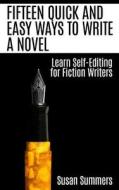 Fifteen Quick and Easy Ways to Write a Novel: Learn Self-Editing for Fiction Writers di Susan Summers edito da Createspace