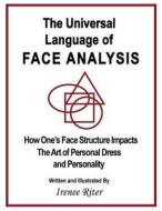 The Universal Language of Face Analysis: How One's Face Structure Impacts the Art of Personal Dress and Personality di Irenee Riter edito da Createspace