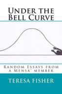 Under the Bell Curve: Random Essays from a Mensa(r) Member di Teresa Fisher edito da Createspace