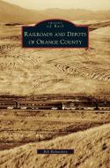Railroads and Depots of Orange County di Rob Richardson edito da ARCADIA LIB ED