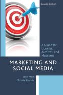 Marketing and Social Media: A Guide for Libraries, Archives, and Museums di Lorri Mon, Christie Koontz edito da ROWMAN & LITTLEFIELD