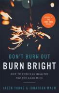 Don't Burn Out, Burn Bright: How to Thrive in Ministry for the Long Haul di Jason Young, Jonathan Malm edito da BAKER BOOKS