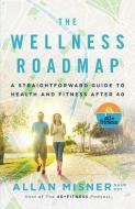 The Wellness Roadmap: A Straightforward Guide to Health and Fitness After 40 di Allan Misner edito da GALLERY BOOKS
