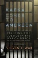 Kafka Comes to America: Fighting for Justice in the War on Terror - A Public Defender's Inside Account di Steven T. Wax edito da HANDSEL BOOKS