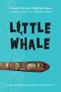 Little Whale - A Story of the Last Tlingit War Canoe di Roy Peratrovich Jr edito da University of Chicago Press