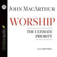 Worship: The Ultimate Priority di John MacArthur edito da Christianaudio