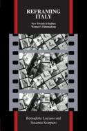 Reframing Italy: New Trends in Italian Women's Filmmaking di Bernadette Luciano, Susanna Scarparo edito da PURDUE UNIV PR